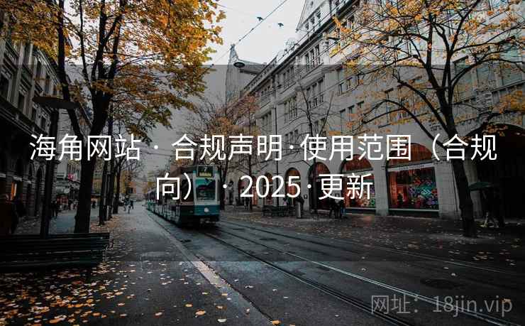 海角网站 · 合规声明·使用范围(合规向) · 2025·更新