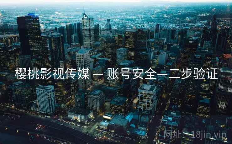 樱桃影视传媒 — 账号安全—二步验证