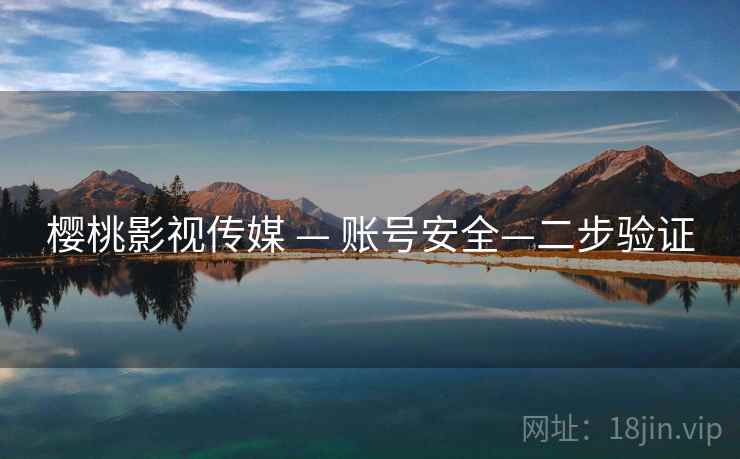 樱桃影视传媒 — 账号安全—二步验证