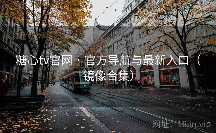 糖心tv官网 · 官方导航与最新入口(镜像合集)