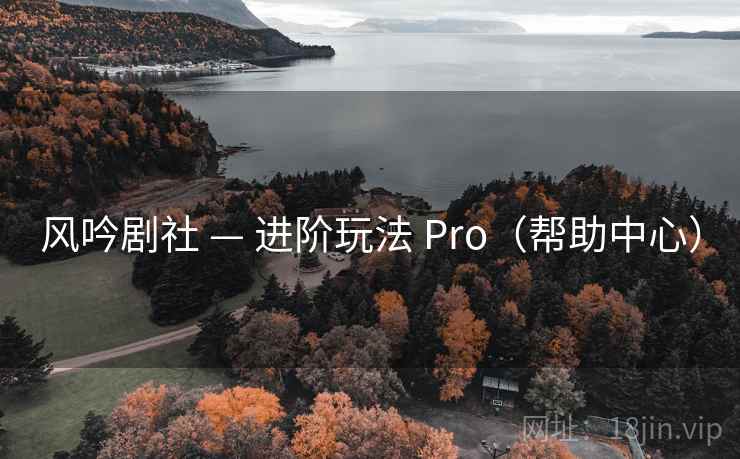 风吟剧社 — 进阶玩法 Pro(帮助中心)