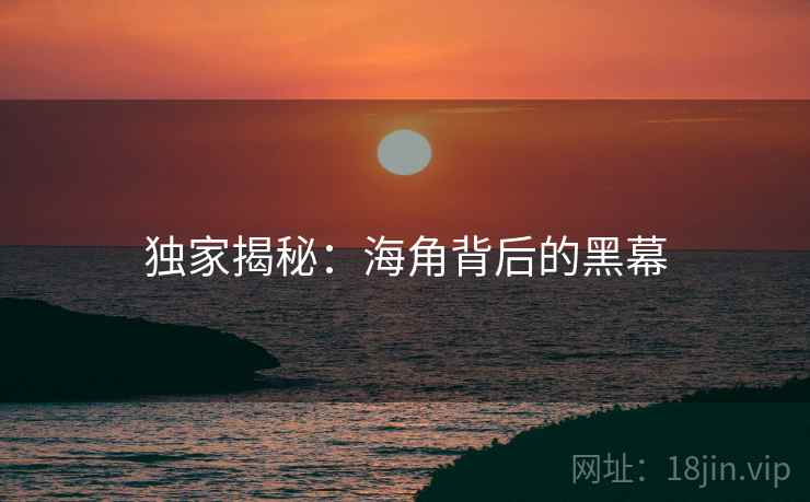 独家揭秘:海角背后的黑幕