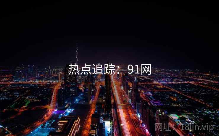热点追踪:91网